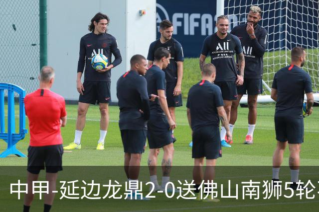 中甲-延边龙鼎2-0送佛山南狮5轮不胜 多明戈斯角球破门徐继祖建功